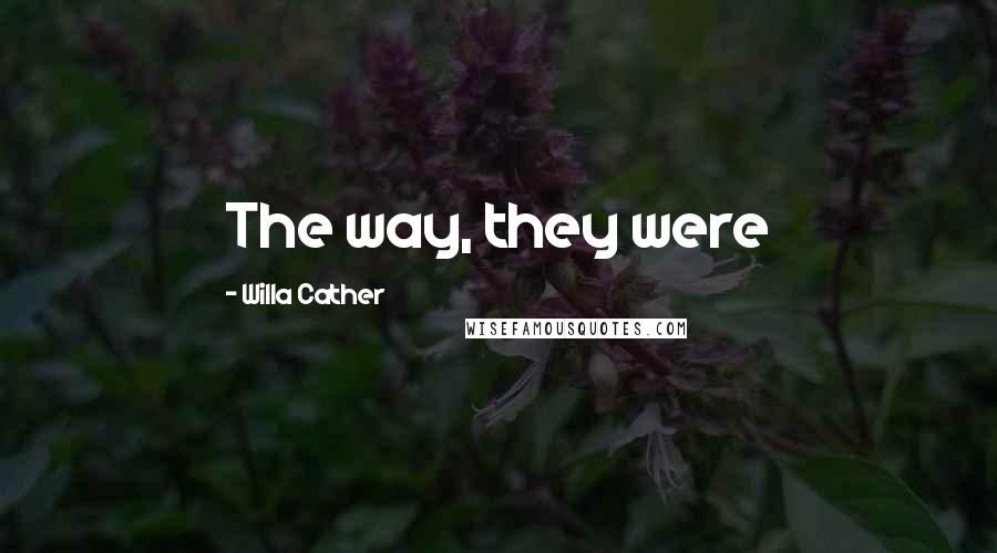 Willa Cather Quotes: The way, they were