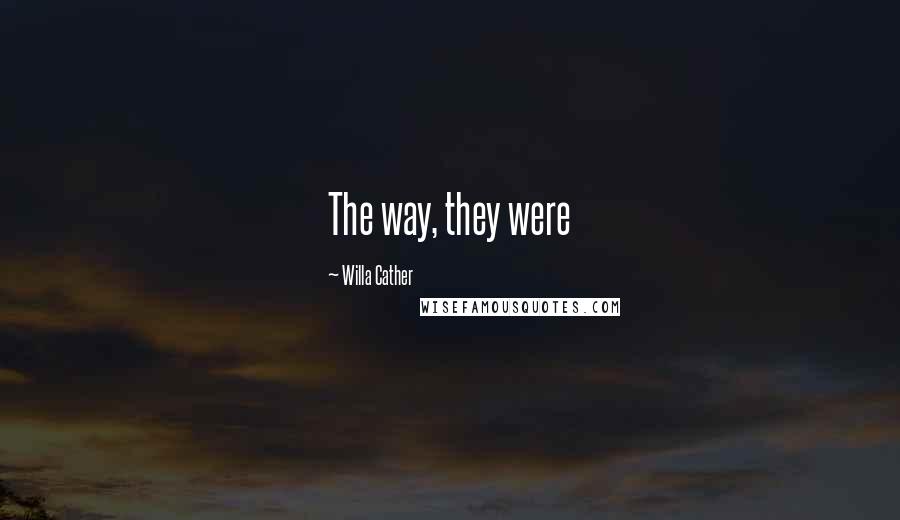 Willa Cather Quotes: The way, they were