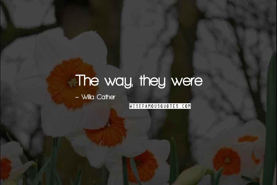 Willa Cather Quotes: The way, they were