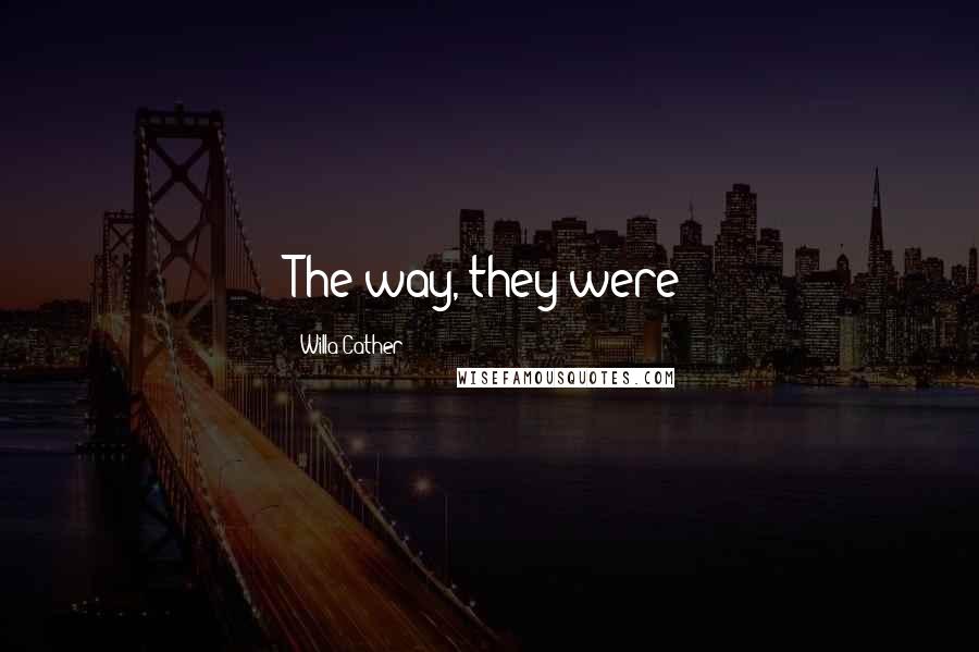 Willa Cather Quotes: The way, they were
