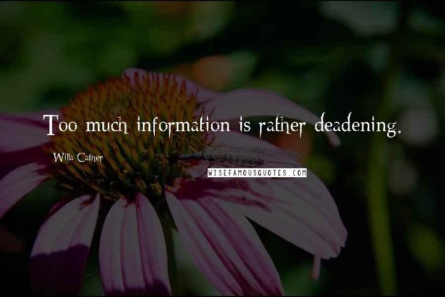 Willa Cather Quotes: Too much information is rather deadening.