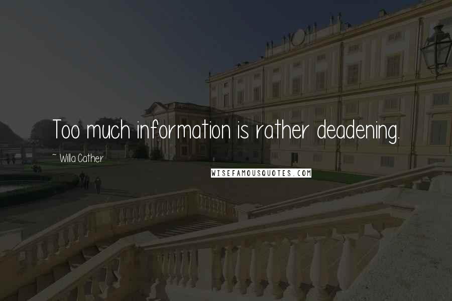 Willa Cather Quotes: Too much information is rather deadening.