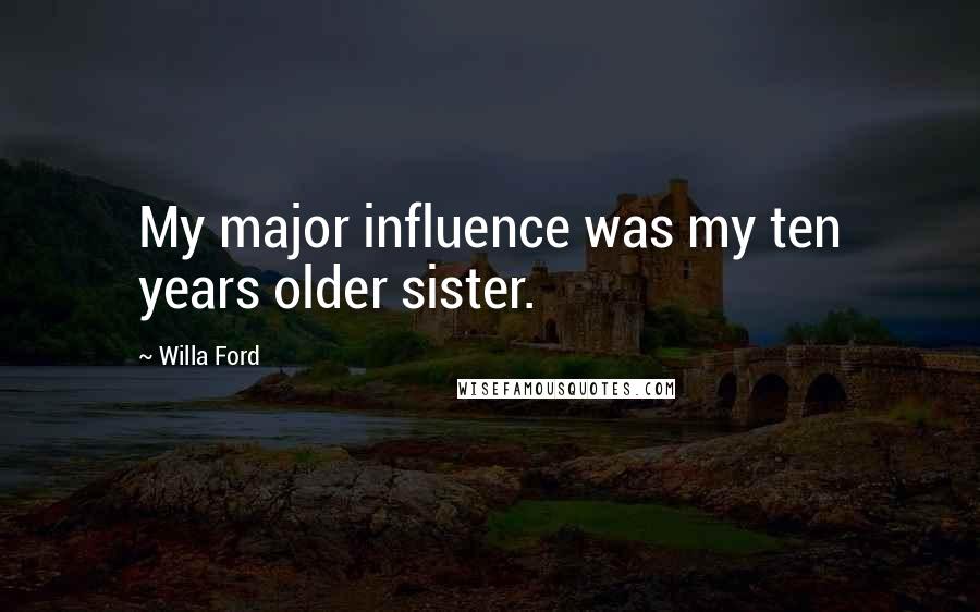 Willa Ford Quotes: My major influence was my ten years older sister.