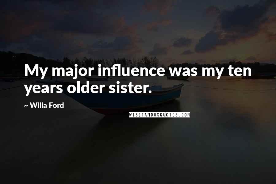 Willa Ford Quotes: My major influence was my ten years older sister.