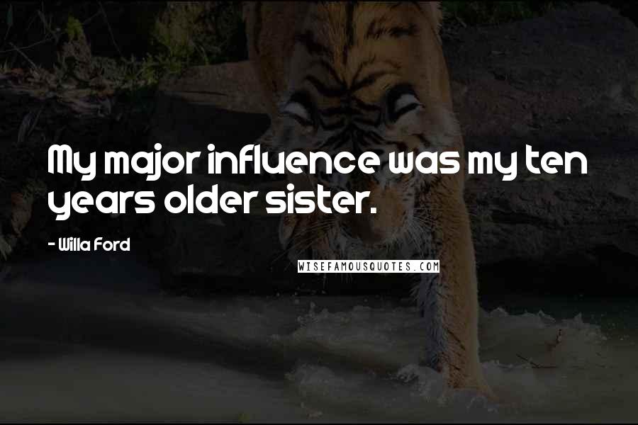 Willa Ford Quotes: My major influence was my ten years older sister.