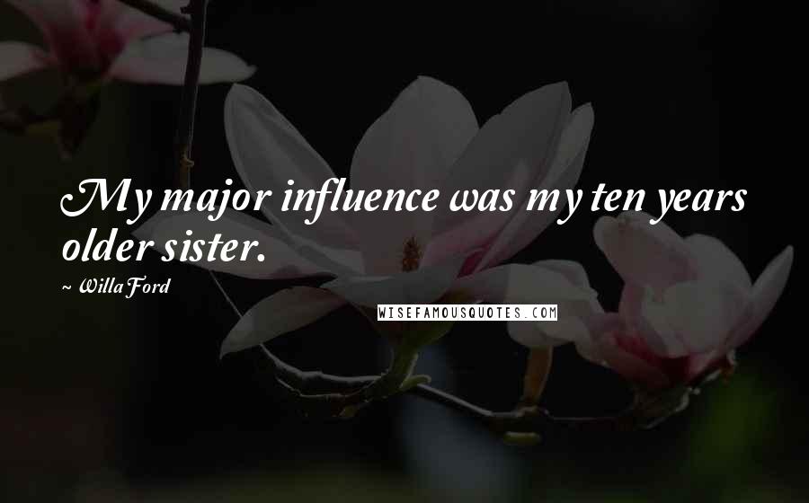 Willa Ford Quotes: My major influence was my ten years older sister.