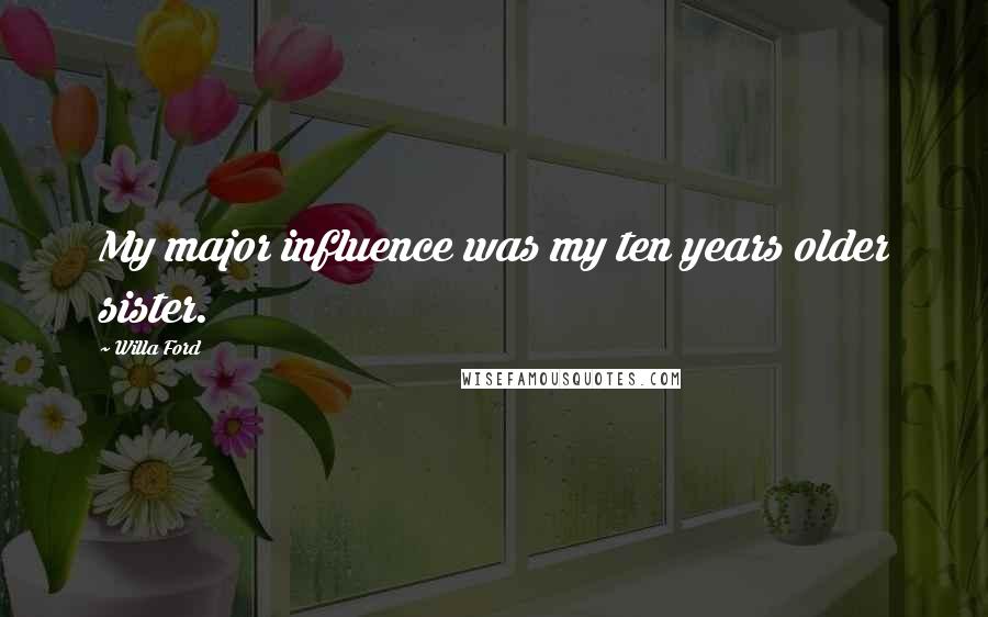 Willa Ford Quotes: My major influence was my ten years older sister.
