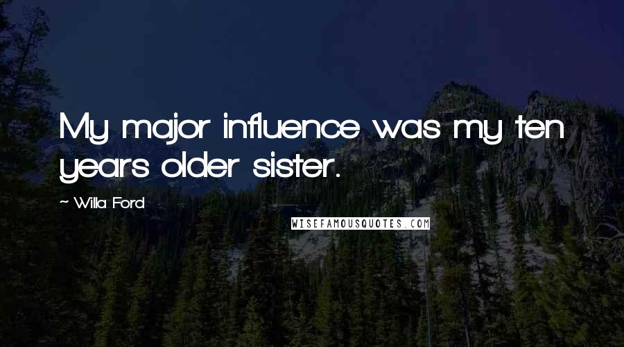 Willa Ford Quotes: My major influence was my ten years older sister.