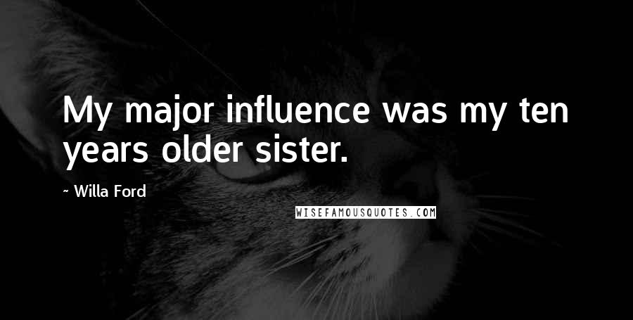 Willa Ford Quotes: My major influence was my ten years older sister.