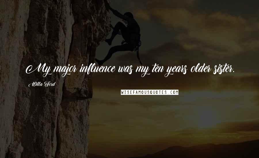 Willa Ford Quotes: My major influence was my ten years older sister.