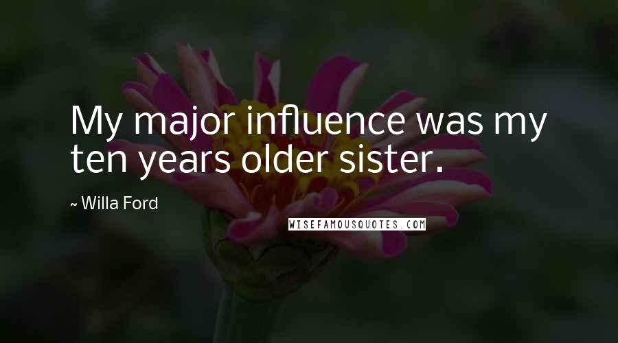 Willa Ford Quotes: My major influence was my ten years older sister.