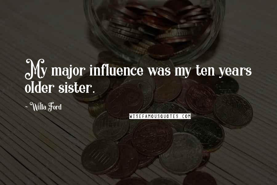 Willa Ford Quotes: My major influence was my ten years older sister.