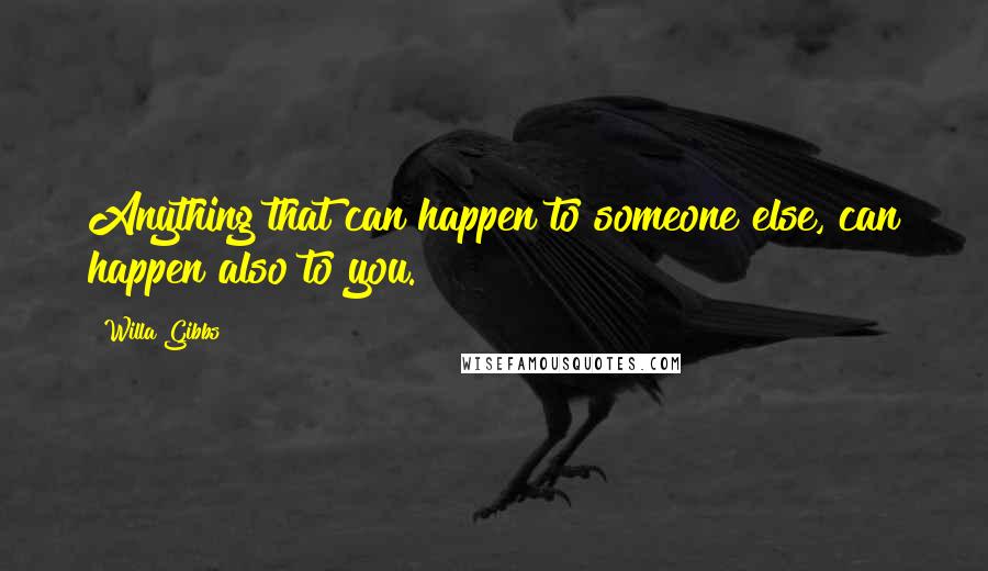 Willa Gibbs Quotes: Anything that can happen to someone else, can happen also to you.