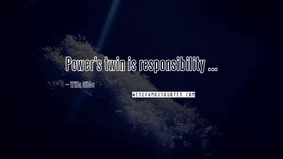 Willa Gibbs Quotes: Power's twin is responsibility ...