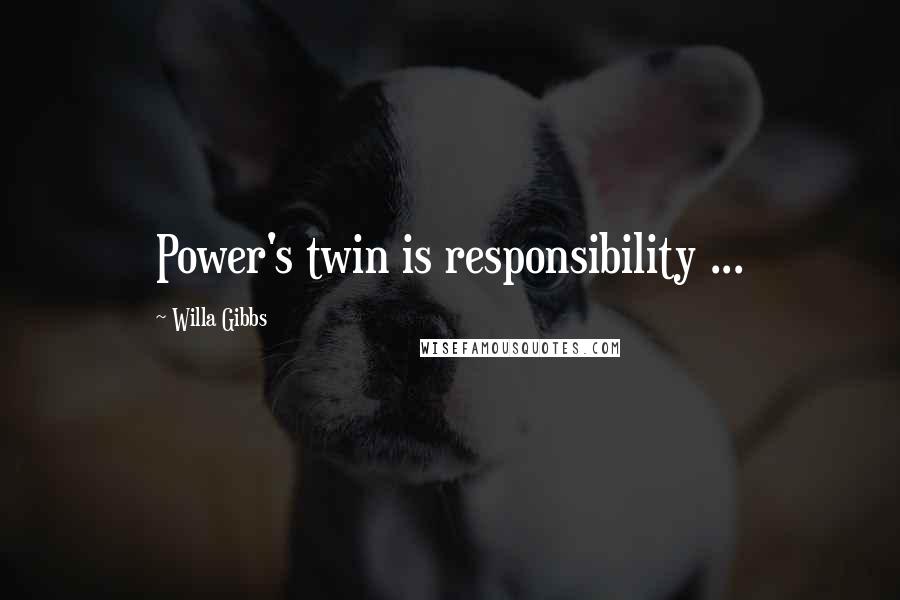 Willa Gibbs Quotes: Power's twin is responsibility ...