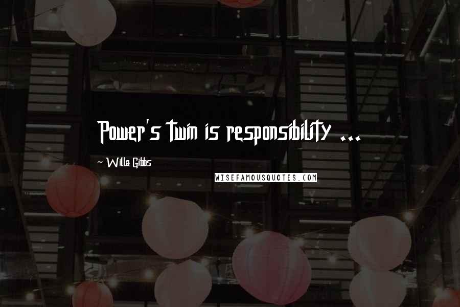 Willa Gibbs Quotes: Power's twin is responsibility ...