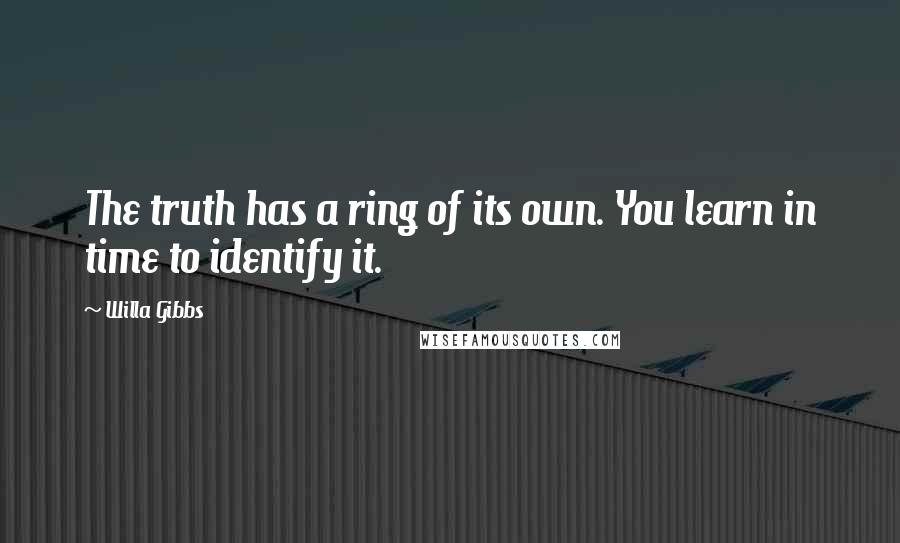 Willa Gibbs Quotes: The truth has a ring of its own. You learn in time to identify it.