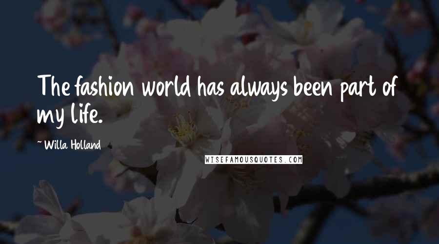 Willa Holland Quotes: The fashion world has always been part of my life.