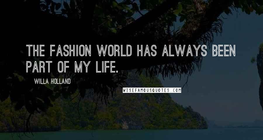 Willa Holland Quotes: The fashion world has always been part of my life.