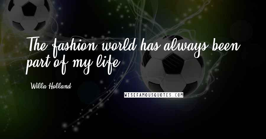 Willa Holland Quotes: The fashion world has always been part of my life.