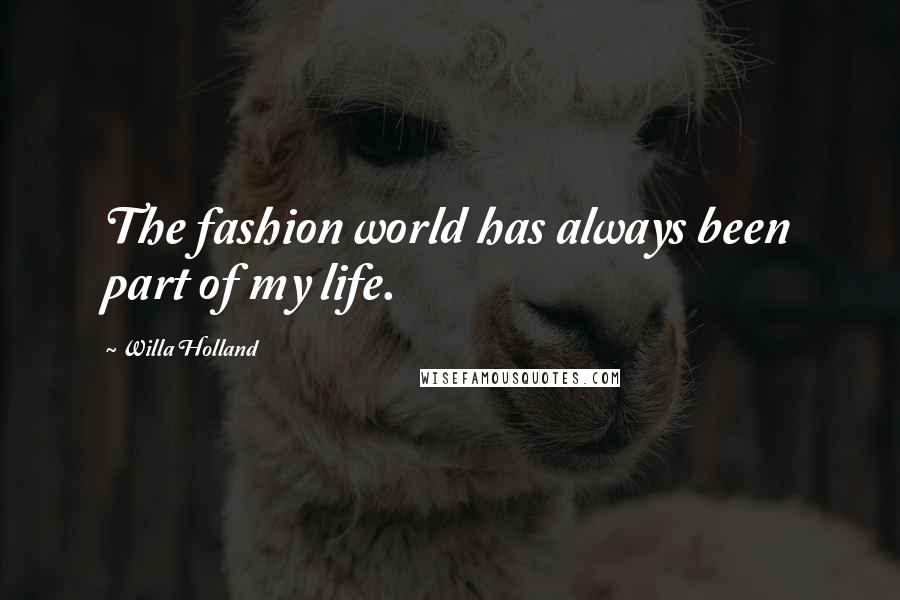 Willa Holland Quotes: The fashion world has always been part of my life.