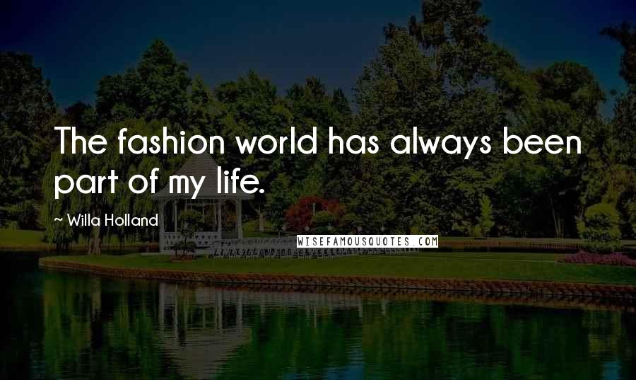 Willa Holland Quotes: The fashion world has always been part of my life.