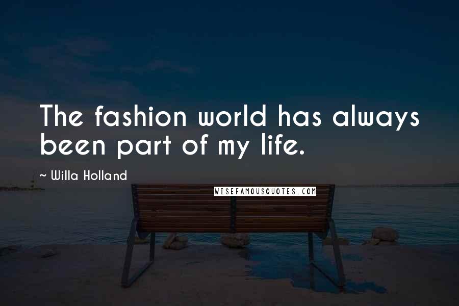 Willa Holland Quotes: The fashion world has always been part of my life.