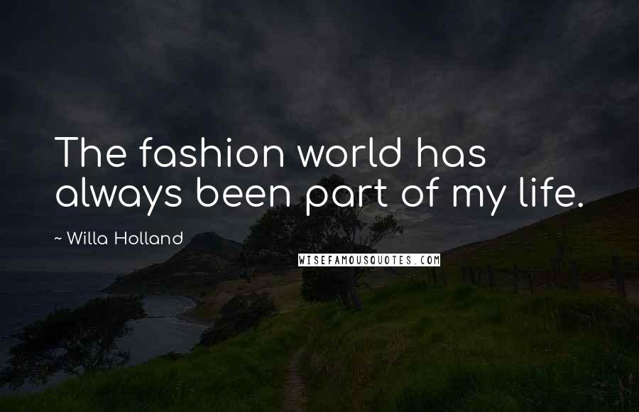 Willa Holland Quotes: The fashion world has always been part of my life.