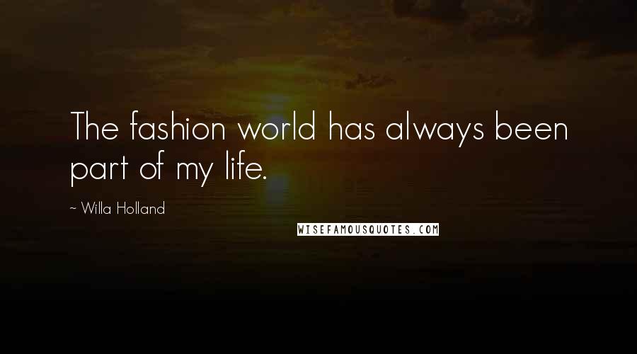 Willa Holland Quotes: The fashion world has always been part of my life.