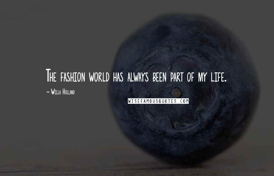 Willa Holland Quotes: The fashion world has always been part of my life.