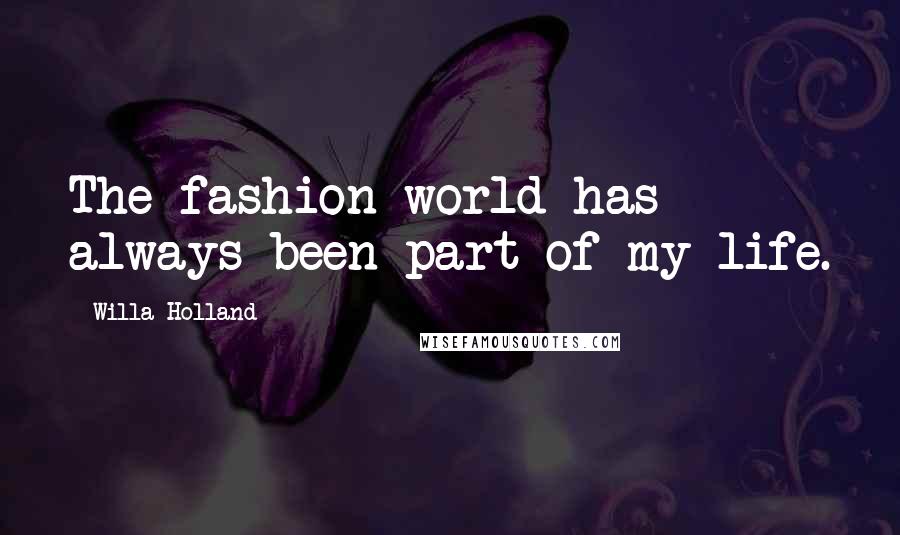 Willa Holland Quotes: The fashion world has always been part of my life.