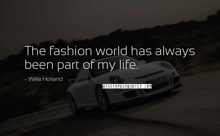 Willa Holland Quotes: The fashion world has always been part of my life.
