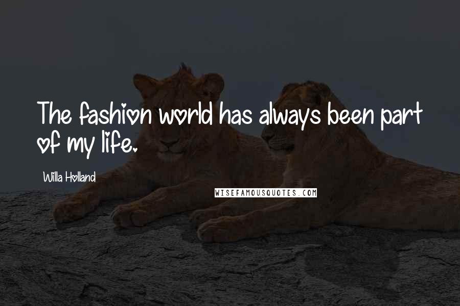 Willa Holland Quotes: The fashion world has always been part of my life.