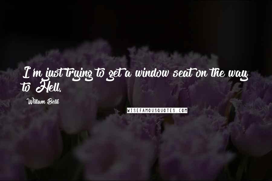 Willam Belli Quotes: I'm just trying to get a window seat on the way to Hell.