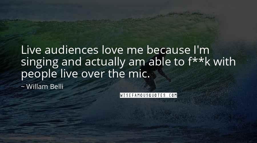 Willam Belli Quotes: Live audiences love me because I'm singing and actually am able to f**k with people live over the mic.