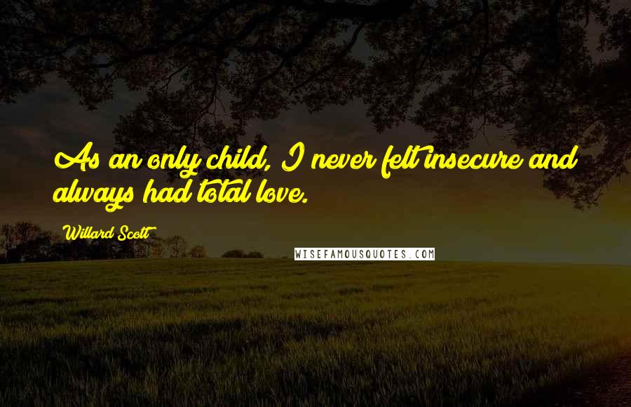 Willard Scott Quotes: As an only child, I never felt insecure and always had total love.