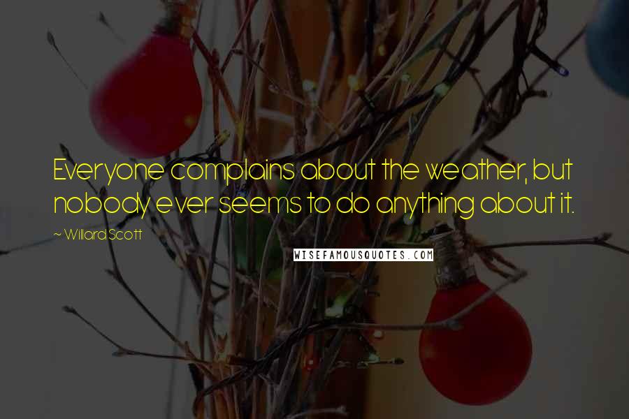 Willard Scott Quotes: Everyone complains about the weather, but nobody ever seems to do anything about it.