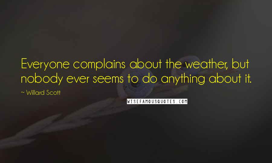 Willard Scott Quotes: Everyone complains about the weather, but nobody ever seems to do anything about it.