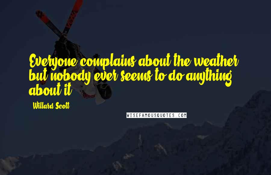 Willard Scott Quotes: Everyone complains about the weather, but nobody ever seems to do anything about it.