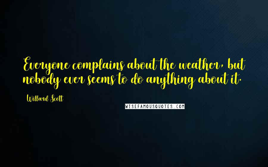 Willard Scott Quotes: Everyone complains about the weather, but nobody ever seems to do anything about it.