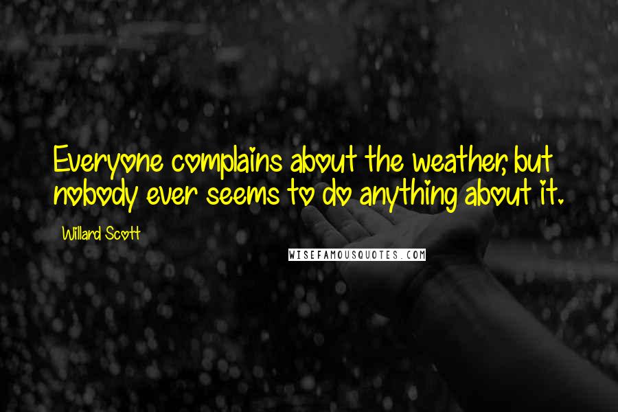 Willard Scott Quotes: Everyone complains about the weather, but nobody ever seems to do anything about it.