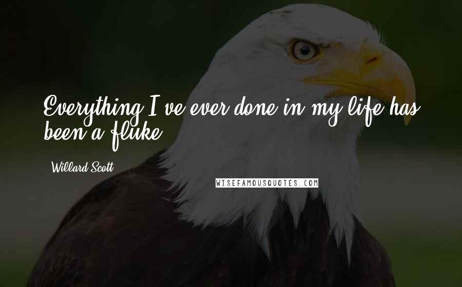 Willard Scott Quotes: Everything I've ever done in my life has been a fluke.