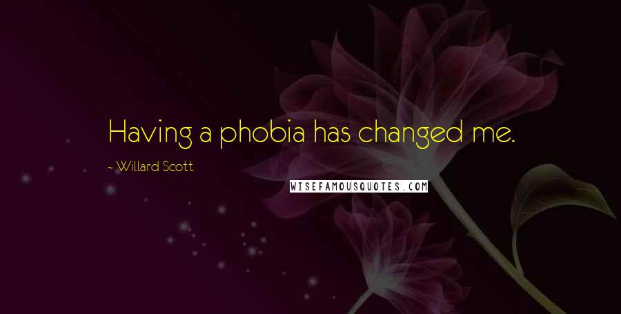 Willard Scott Quotes: Having a phobia has changed me.