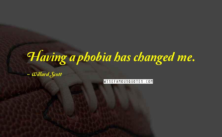 Willard Scott Quotes: Having a phobia has changed me.