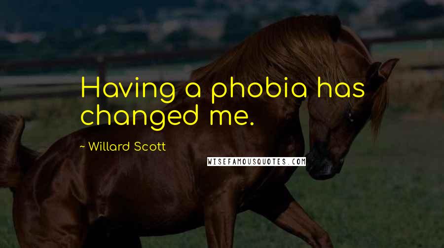 Willard Scott Quotes: Having a phobia has changed me.
