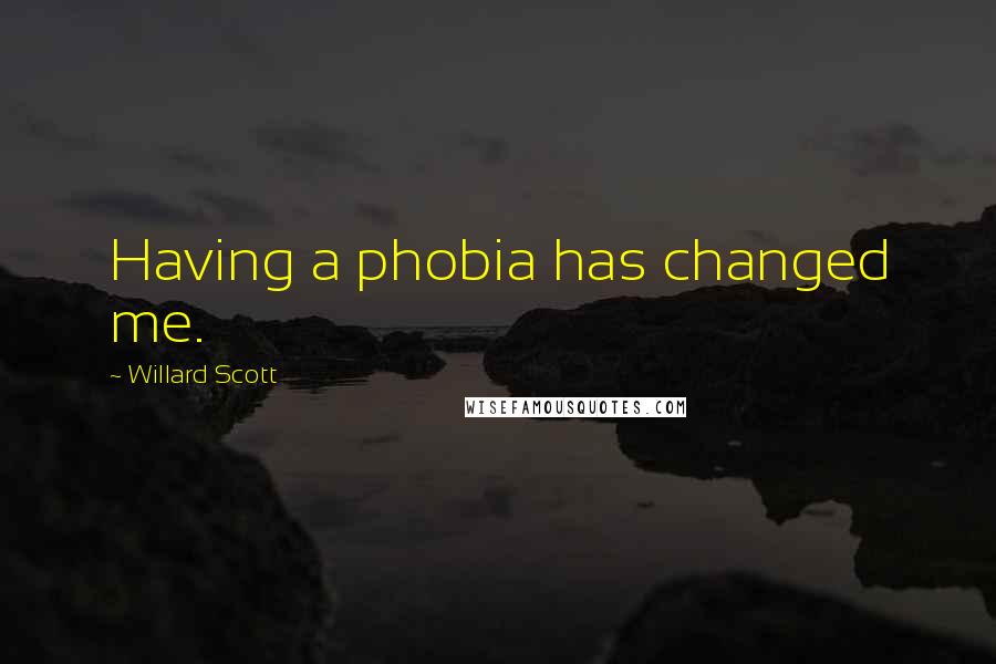 Willard Scott Quotes: Having a phobia has changed me.