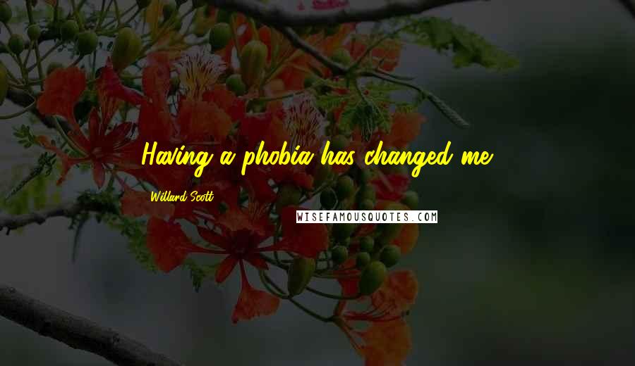 Willard Scott Quotes: Having a phobia has changed me.