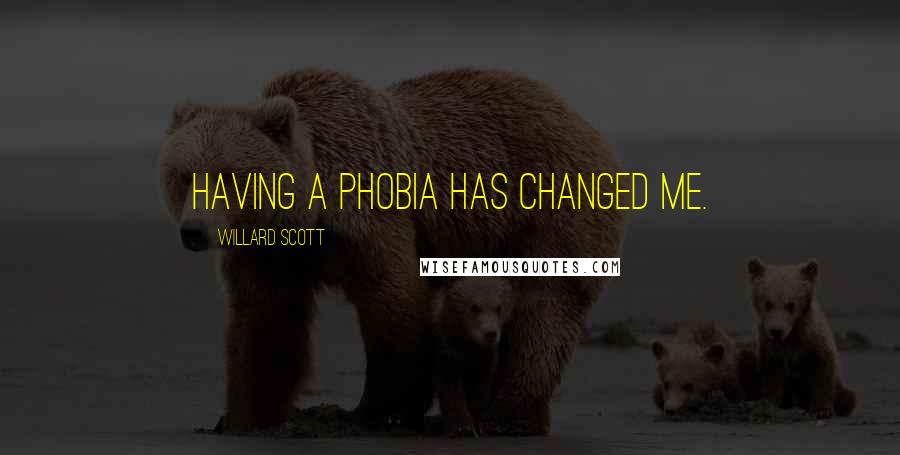 Willard Scott Quotes: Having a phobia has changed me.
