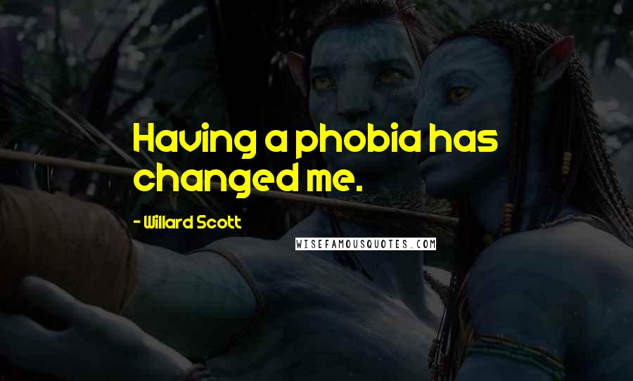 Willard Scott Quotes: Having a phobia has changed me.