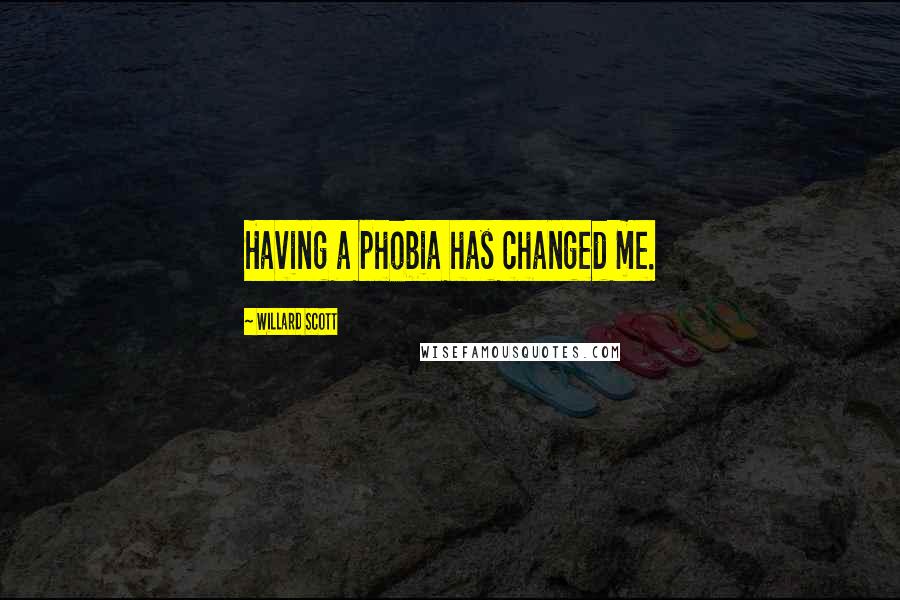 Willard Scott Quotes: Having a phobia has changed me.